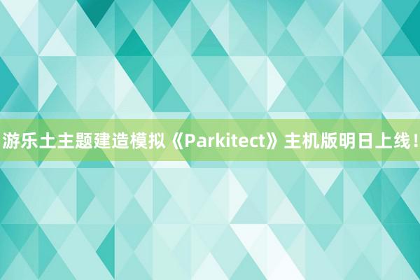 游乐土主题建造模拟《Parkitect》主机版明日上线！