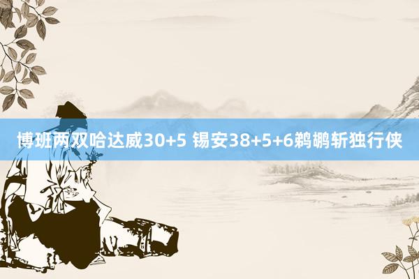 博班两双哈达威30+5 锡安38+5+6鹈鹕斩独行侠